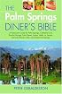 The Palm Spring Diner's Bible: A Restaurant Guide for Palm Springs, Cathedral City, Rancho Mirage, Palm Desert, Indian Wells, La Quinta, Bermuda Dunes, Indio, and Desert Hot Springs