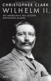 Wilhelm II.: Die Herrschaft des letzten deutschen Kaisers - Christopher Clark