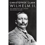 Wilhelm II.: Die Herrschaft des letzten deutschen Kaisersvon "Christopher Clark"