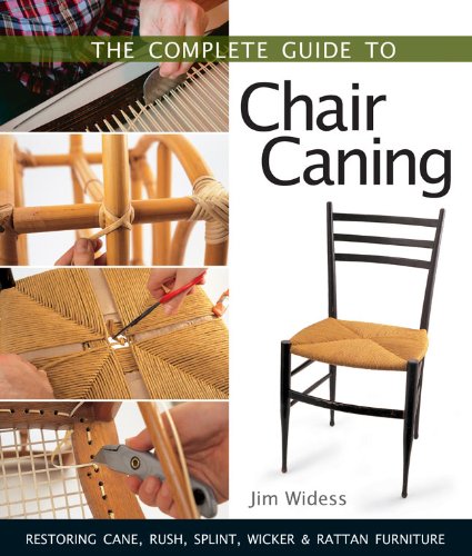 The Complete Guide to Chair Caning: Restoring Cane - Rush - Splint - Wicker & Rattan Furniture