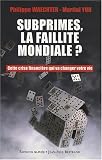 Subprime, la faillite mondiale ? Cette crise financiere qui va changer votre vie