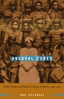 Unequal Cures: Public Health and Political Change in Bolivia, 19001950