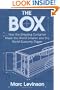 The Box: How the Shipping Container Made the World Smaller and the World Economy Bigger