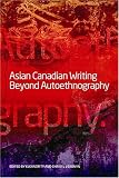 Asian Canadian Writing beyond Autoethnography