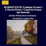 MARKEVITCH: Orchestral Music, Vol. 2 - Cantique dAmour / LEnvol dIcare / Concerto Grosso