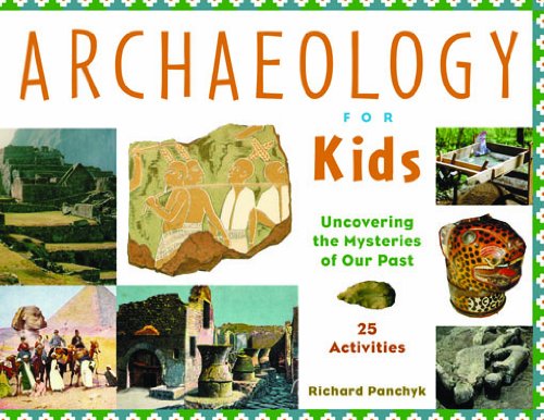 Archaeology for Kids: Uncovering the Mysteries of Our Past, 25 Activities (For Kids series)