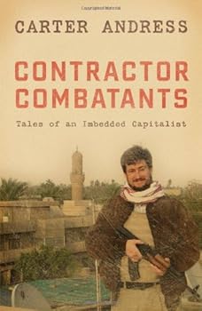 contractor combatants: tales of an imbedded capitalist - carter andress contractor combatants: tales of an imbedded capitalist - carter andress