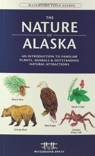 The Nature of Alaska: An Introduction to Familiar Plants, Animals & Outstanding Natural Attractions (Waterford Field Guides)