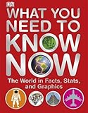 What you need to know now : the world in facts, stats, and graphics