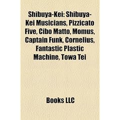 Shibuya-Kei: Pizzicato Five, Cibo Matto, Momus, Captain Funk, Cornelius, Fantastic Plastic Machine, Towa Tei, Kahimi Karie, Yukari