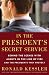 In the President's Secret Service: Behind the Scenes with Agents in the Line of Fire and the Presidents They Protect