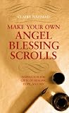 Make Your Own Angel Blessing Scrolls: Inspiration for Gifts of Healing, Hope, and Joy