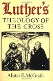 Luther's Theology of the Cross: Martin Luther's Theological Breakthrough