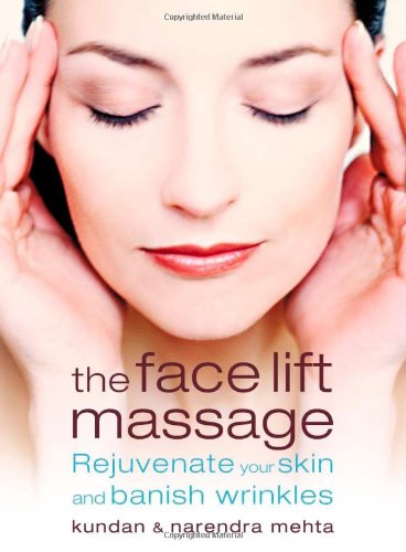 The Face Lift Massage: Rejuvenate Your Skin and Reduce Fine Lines and Wrinkles