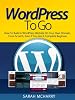 WordPress To Go - How To Build A WordPress Website On Your Own Domain, From Scratch, Even If You Are A Complete Beginner