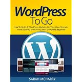 WordPress To Go - How To Build A WordPress Website On Your Own Domain, From Scratch, Even If You Are A Complete Beginner