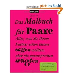 Das Malbuch f�r Paare: Alles, was Sie Ihrem Partner schon immer sagen wollten, aber nie auszusprechen wagten