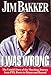 I Was Wrong: The Untold Story of the Shocking Journey from PTL Power to Prison and Beyond
