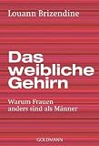 Das weibliche Gehirn: Warum Frauen anders sind als M&auml;nner - Louann Brizendine