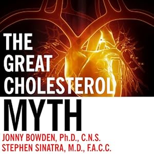 The Great Cholesterol Myth: Why Lowering Your Cholesterol Won't Prevent Heart Disease - and the Statin-Free Plan That Will