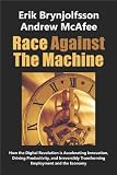 Race Against The Machine: How the Digital Revolution is Accelerating Innovation, Driving Productivity, and Irreversibly Tr...