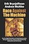 Race Against The Machine: How the Digital Revolution is Accelerating Innovation, Driving Productivity, and Irreversibly Transforming Employment and the Economy