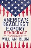 Americas Deadliest Export: Democracy - The Truth About US Foreign Policy and Everything Else