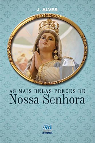 As mais belas preces a Nossa Senhora (Portuguese Edition)