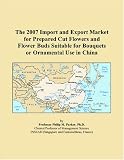Livres : The 2007 Import and Export Market for Prepared Cut Flowers and Flower Buds Suitable for Bouquets or Ornamental Use in China