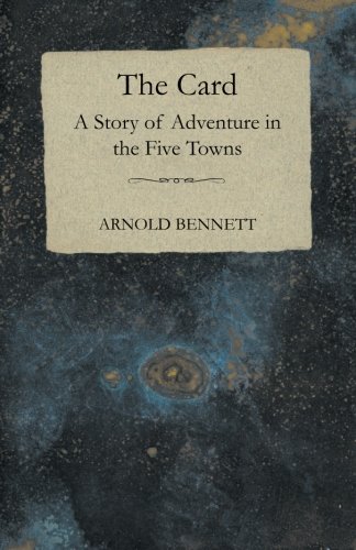 The Card - A Story of Adventure in the Five Towns, by Arnold Bennett