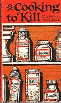Cooking to Kill: The Poison Cook-book