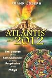 Atlantis and 2012: The Science of the Lost Civilization and the Prophecies of the Maya