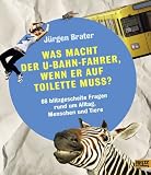 Produkt-Bild: Was macht der U-Bahnfahrer, wenn er auf Toilette muss?: Blitzgescheite Fragen rund um Alltag, Menschen & Tiere