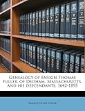 Genealogy of Ensign Thomas Fuller, of Dedham, Massachusetts, and his descendants, 1642-1895