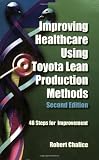 Improving Healthcare Using Toyota Lean Production Methods: 46 Steps for Improvement, Second Edition