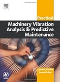 Practical Machinery Vibration Analysis and Predictive Maintenance (Practical Professional Books from Elsevier)