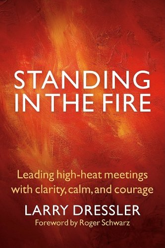 Standing in the Fire: Leading High-Heat Meetings with Clarity, Calm, and Courage