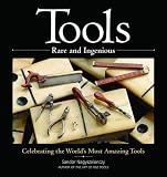 Tools Rare and Ingenious: Celebrating the World's Most Amazing Tools