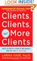 Clients, Clients, and More Clients: Create an Endless Stream of New Business with the Power of Psychology