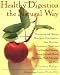 Healthy Digestion the Natural Way: Preventing and Healing Heartburn, Constipation, Gas, Diarrhea, Inflammatory Bowel and Gallbladder Diseases, Ulcers, Irritable Bowel Syndrome, Food Allergies, & More