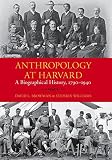 Anthropology at Harvard : a biographical history, 1790-1940