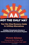 AA: Not the Only Way--Your One Stop Resource Guide to 12-Step Alternatives--Second Edition