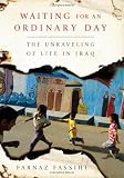 Waiting for an Ordinary Day: The Unraveling of Life in Iraq