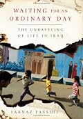 Waiting for an Ordinary Day: The Unraveling of Life in Iraq