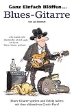 Ganz einfach bl&ouml;ffen.. - Blues-Gitarre: Blues-Gitarre spielen und Erfolg haben mit dem ultimativen Crash-Kurs! - Joe Bennett