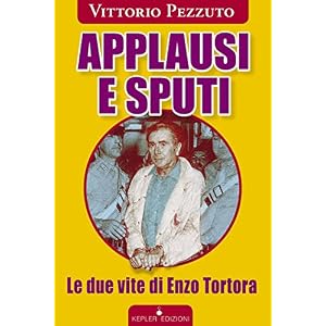 Applausi e sputi. Le due vite di Enzo Tortora