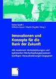 Innovationen und Konzepte f&uuml;r die Bank der Zukunft: Mit modernen Vertriebsl&ouml;sungen und optimierten Wertsch&ouml;pfungsprozessen k&uuml;nftigen Herausforderungen begegnen - 