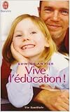 Vive l'�ducation ! : Ce qui doit changer pour que nos enfants retrouvent le go�t d'apprendre