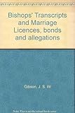 Bishops' transcripts and marriage licences, bonds and allegations : a guide to their location and indexes