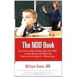 The N.D.D. Book: How Nutrition Deficit Disorder Affects Your Child's Learning, Behavior, and Health, and What You Can Do About It--Without Drugs (Sears Parenting Library)